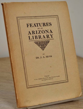 Item #000306 FEATURES OF AN ARIZONA LIBRARY. Signed by Joseph A. Munk. Joseph A. Munk