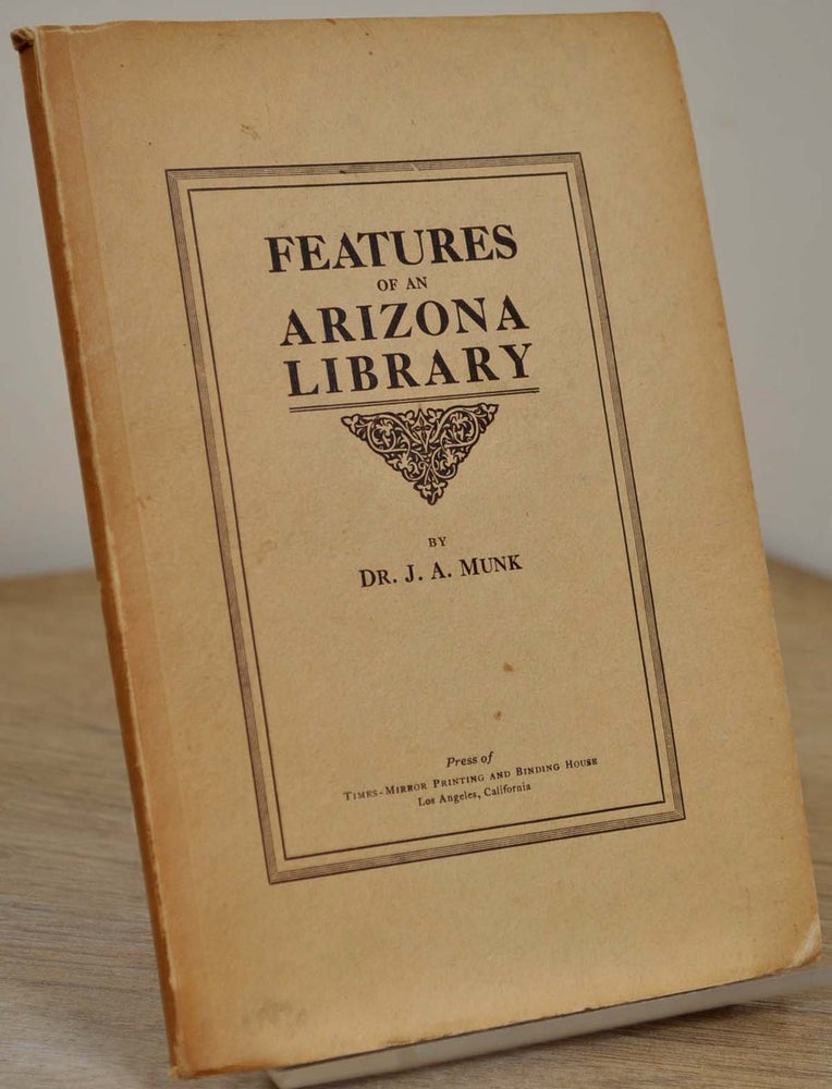 Item #000306 FEATURES OF AN ARIZONA LIBRARY. Signed by Joseph A. Munk. Joseph A. Munk.