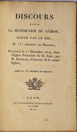 DISCOURS POUR LA BENEDICTION DU GUIDON, DONNE PAR LE ROI, AU 13 REGIMENT DE DRAGONS, Prononce le 11 Decembre 1814, dans l'Eglise Primatiale de St Jean, par M. Bonnevie, Chanoine de la meme Eglise...