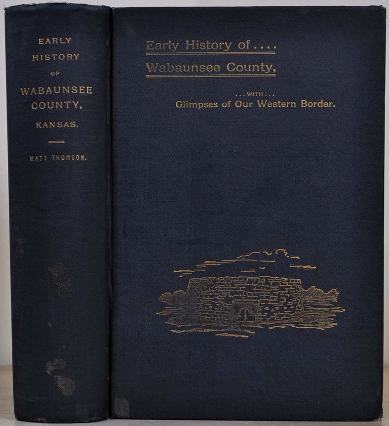 Item #000342 EARLY HISTORY. WABAUNSEE COUNTY, KANSAS, WITH STORIES OF PIONEER DAYS AND GLIMPSES OF OUR WESTERN BORDER. Matt Thomson.