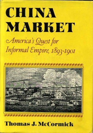 Item #000511 CHINA MARKET. America's Quest for Informal Empire, 1893-1901. Thomas J. McCormick