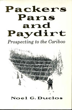 Item #001082 PACKERS, PANS AND PAYDIRT. Prospecting to the Cariboo. Signed by author. Noel G....