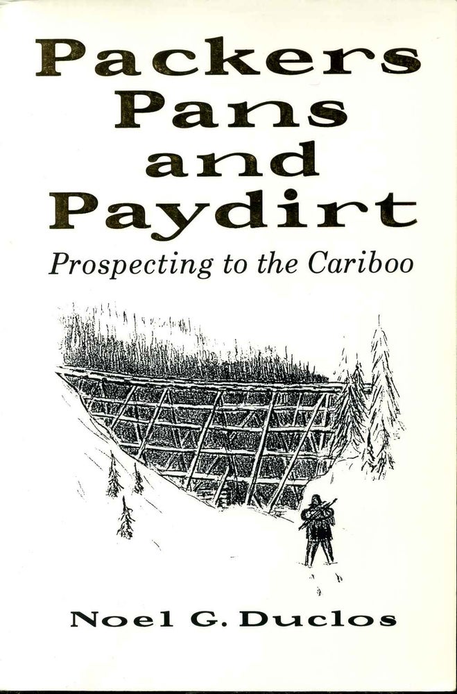Item #001082 PACKERS, PANS AND PAYDIRT. Prospecting to the Cariboo. Signed by author. Noel G. Duclos, Blanche Duclos.