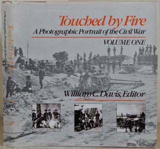 Item #001436 TOUCHED BY FIRE. A Photographic Portrait of the Civil War. Volume I. William C....