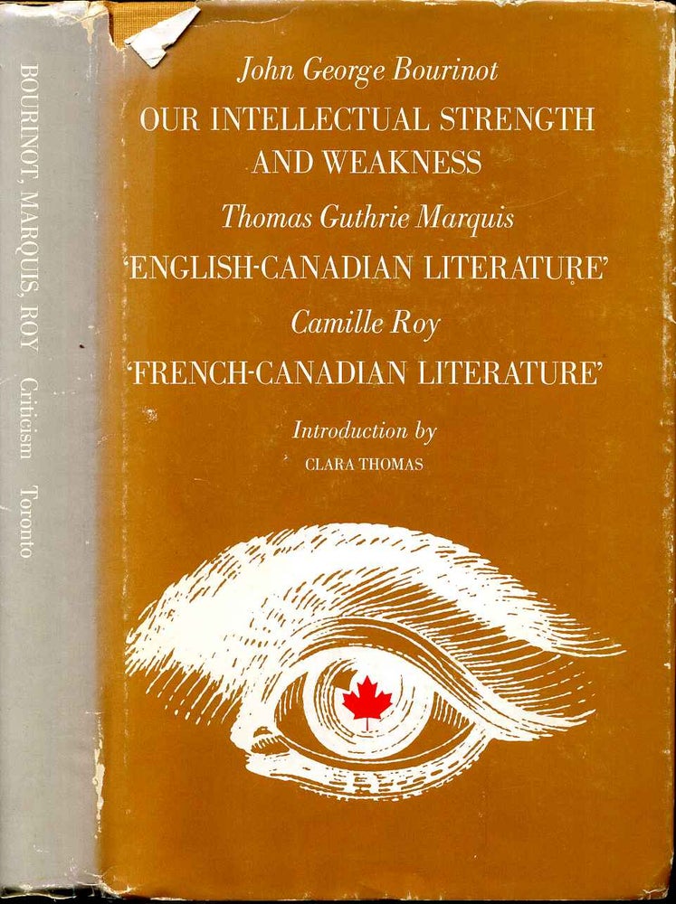 Item #001614 OUR INTELLECTUAL STRENGTH AND WEAKNESS, ENGLISH - CANADIAN LITERATURE and FRENCH - CANADIAN LITERATURE. John George Bourinot, Thomas Gutherie Marquis, Camille Roy, Douglas Lochhead, Clara Thomas.