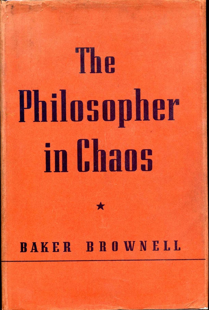 Item #002031 THE PHILOSOPHER IN CHAOS. An Attempt to Make Head and Tail of the Modern World. Includes a small card that is signed by Baker Brownell. Baker Brownell.