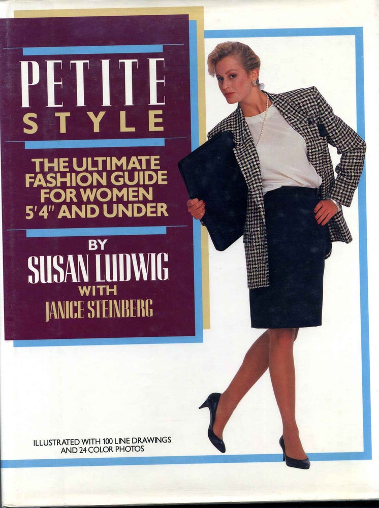 Item #002539 PETITE STYLE. The Ultimate Fashion Guide for Women 5' 4" and Under. Janice Steinberg, Susan Ludwig.