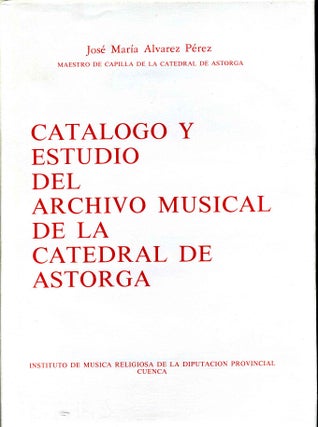 Item #003066 CATALOGO Y ESTUDIO DEL ARCHIVO MUSICAL DE LA CATEDRAL DE ASTORGA. Perez. Jose Maria...
