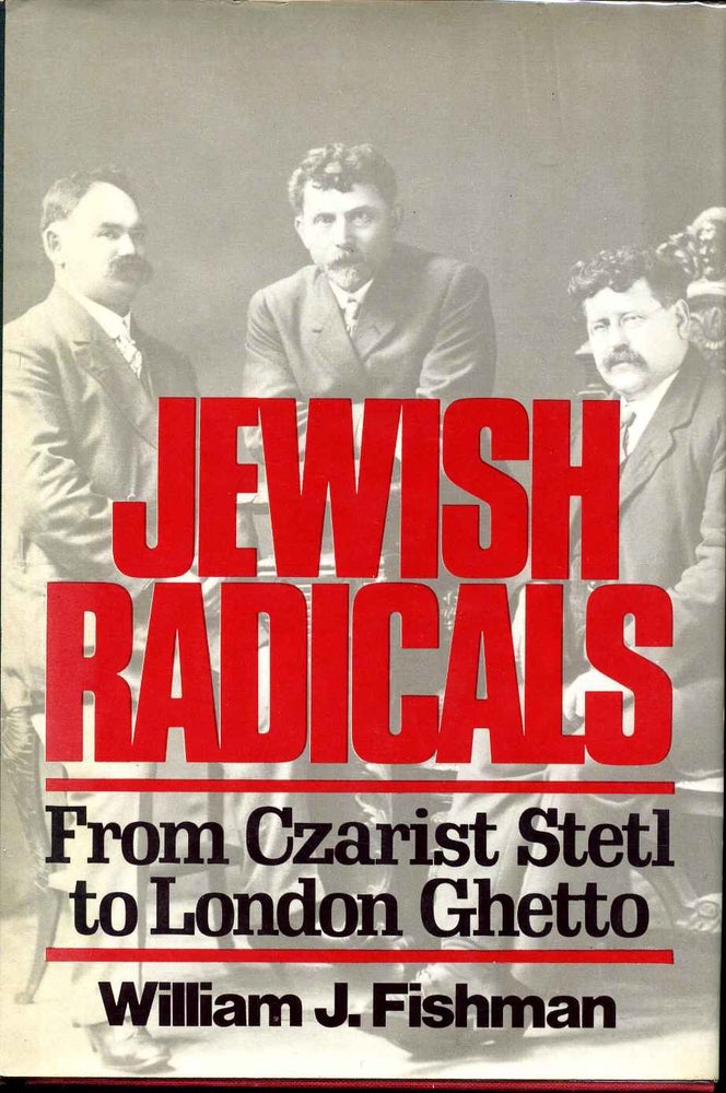Item #003169 JEWISH RADICALS. From Czarist Stetl to London Ghetto. William J. Fishman.
