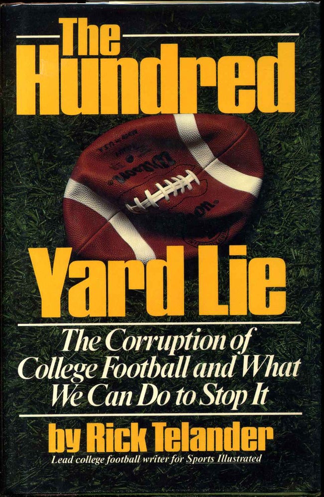 Item #003480 THE HUNDRED YARD LIE. The Corruption of College Football and What We Can Do to Stop It. Inscribed and signed by Rick Telander. Rick Telander.