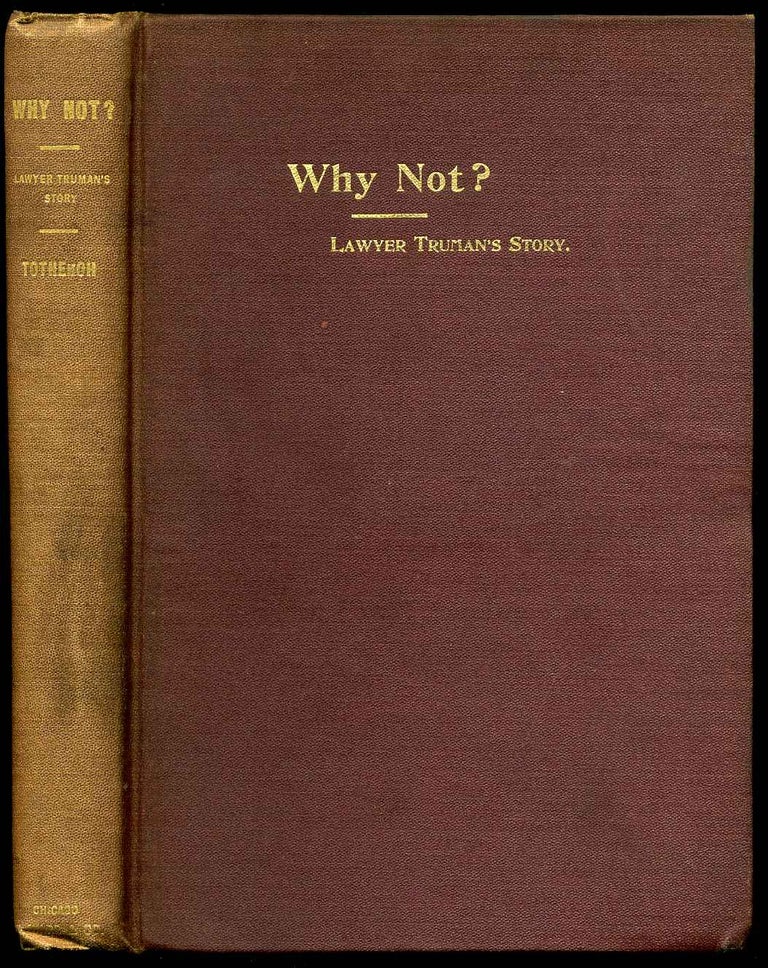 Item #004304 WHY NOT? Or Lawyer Truman's Story. Dr. William W. Totheroh.