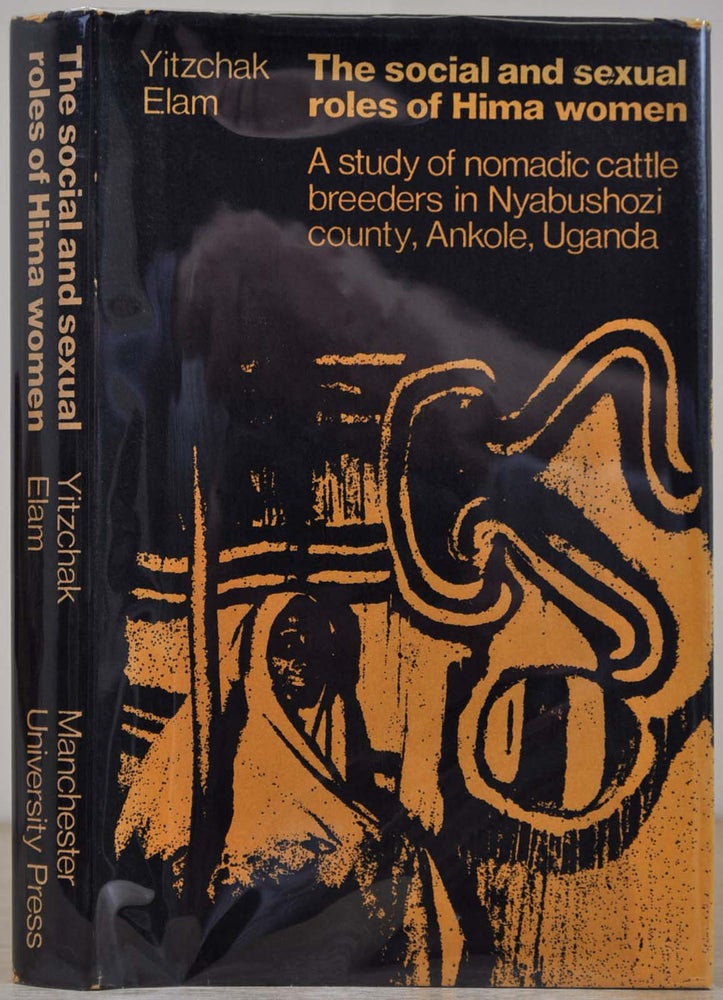 Item #004430 THE SOCIAL AND SEXUAL ROLES OF HIMA WOMEN. A Study of Nomadic Cattle Breeders in Nyabushozi County, Ankole, Uganda. Yizchak Elam.