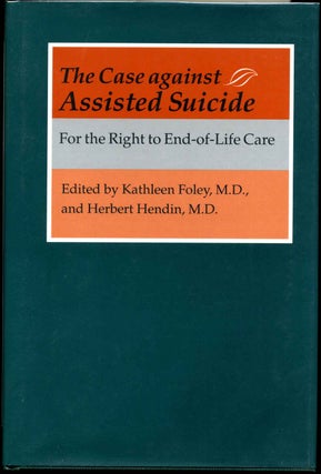 Item #004432 THE CASE AGAINST ASSISTED SUICIDE. For the Right to End-of-Life Care. Kathleen...