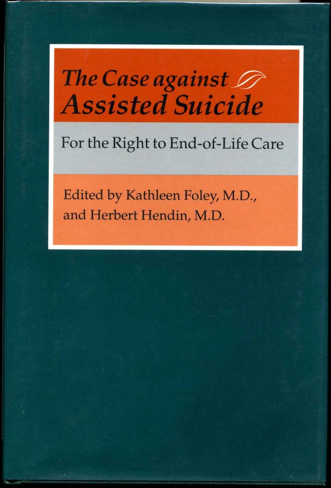 Item #004432 THE CASE AGAINST ASSISTED SUICIDE. For the Right to End-of-Life Care. Kathleen Foley, Herbert Hendin.