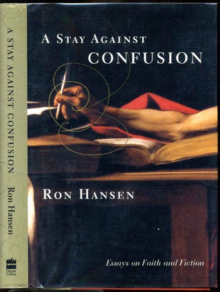 Item #005058 A STAY AGAINST CONFUSION. Essays on Faith and Fiction. Signed by author. Ron Hansen