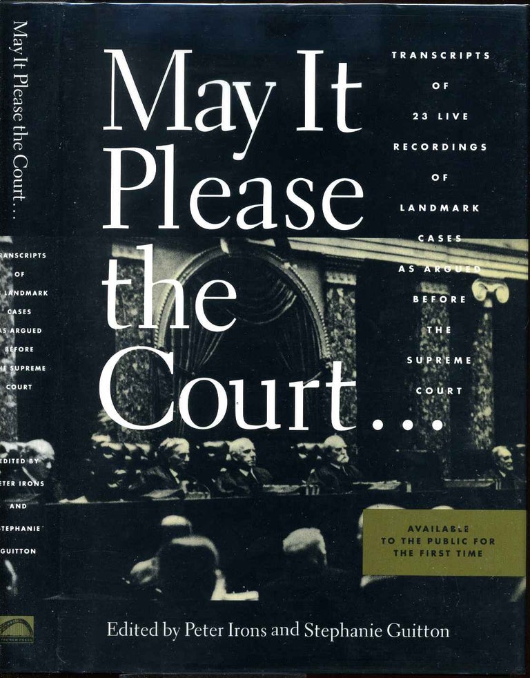 Item #005077 MAY IT PLEASE THE COURT. The Most Significant Oral Arguments Made Before the Supreme Court Since 1955. Peter Irons, Stephanie Guitton.