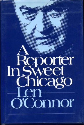 Item #005155 A REPORTER IN SWEET CHICAGO. Signed by the author. Len O'Connor