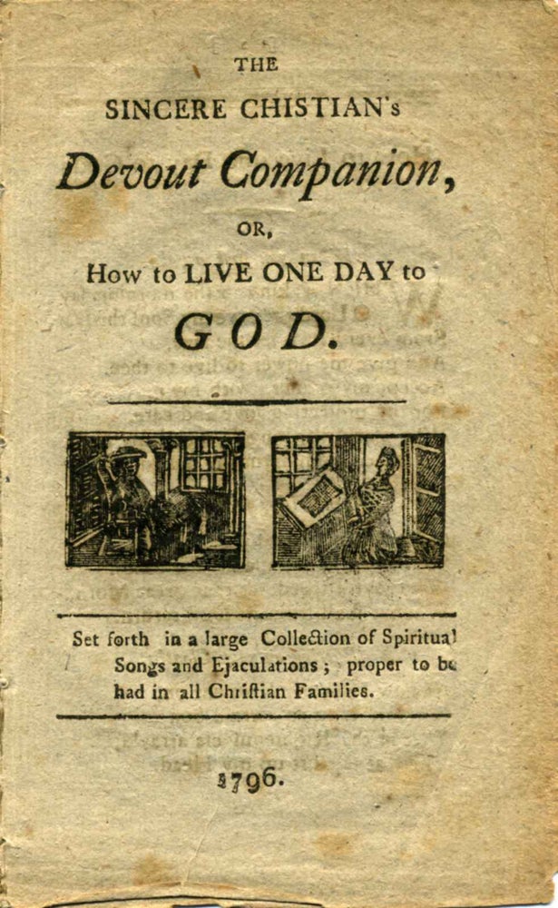 Item #005264 THE SINCERE CHRISTIAN'S DEVOUT COMPANION, or, How to Live One Day to God. Set forth in a large Collection of Spiritual Songs and Ejaculations; proper to be had in all Christian Families. Anonymous.