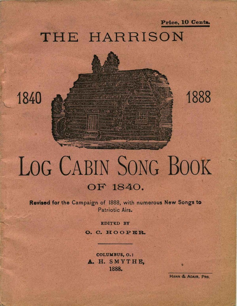 Item #005329 THE HARRISON LOG CABIN SONG BOOK OF 1840. Revised for the Campaign of 1888, with numerous New Songs to Patriotic Airs. O. C. Hooper.