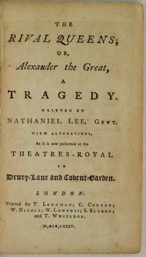 Item #005362 THE RIVAL QUEENS; or, Alexander the Great, A Tragedy. Written by Nathaniel Lee, Gent. with alterations, As it is now performed at the Theatres-Royal, in Drury-Lane and Covent-Garden. Nathaniel Lee, 1653?-1692.