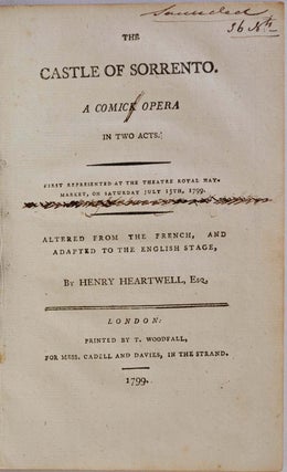 THE CASTLE OF SORRENTO. A Comick Opera in Two Acts. First Represented at the Theatre Royal Haymarket, on Saturday July 13th, 1799. Altered from the French, and Adapted to the English Stage