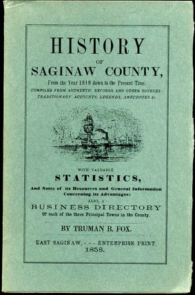 Item #005496 HISTORY OF SAGINAW COUNTY, from the Year 1819 down to the Present Time. Compiled...