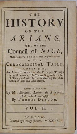 THE HISTORY OF THE ARIANS [Aryans], and of the Council of Nice, Made good by Citations from Original Authors: with a Chronological Table, Containing an Abridgment of the Principal Things in the History, plac'd according to the Order of Time;...