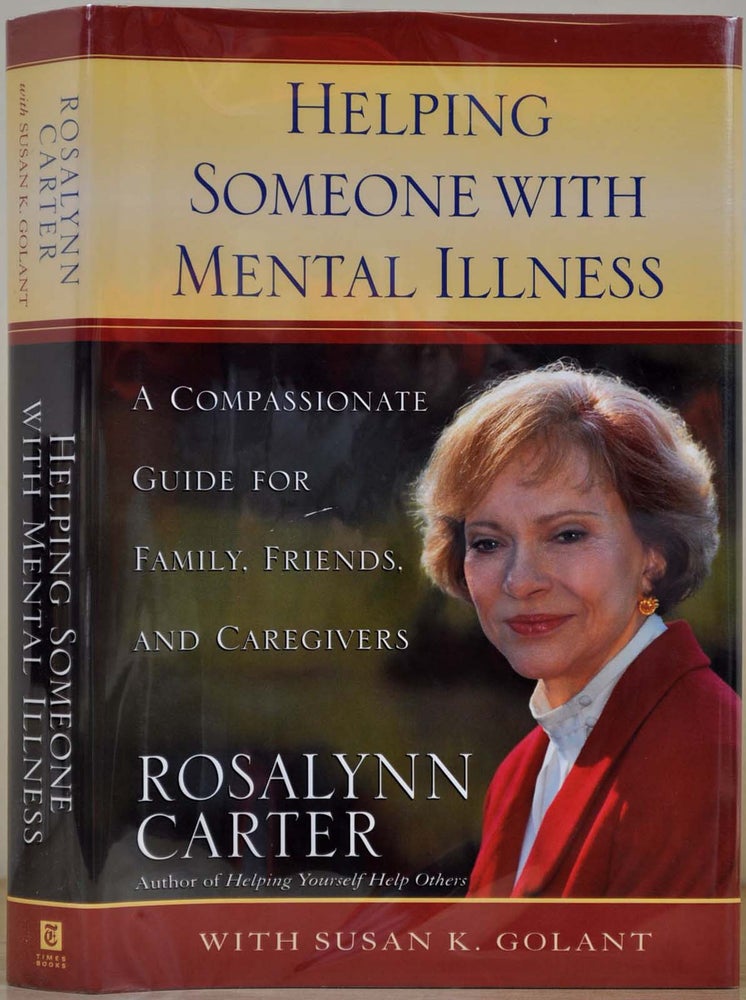 Item #005767 HELPING SOMEONE WITH MENTAL ILLNESS. A Compassionate Guide for Family, Friends, and Caregivers. With bookplate signed by Rosalynn Carter. Rosalynn Carter.