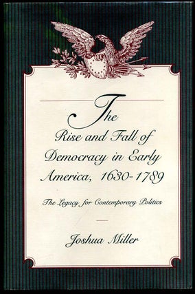 Item #005973 THE RISE AND FALL OF DEMOCRACY IN EARLY AMERICA 1630 - 1789. The Legacy for...