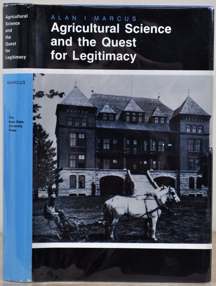 Item #006117 AGRICULTURAL SCIENCE AND THE QUEST FOR LEGITIMACY. Farmers, Agricultural Colleges and Experimental Stations, 1870-1890. Review copy of T. W. Schultz, winner of Nobel Prize in Economics. Alan I. Marcus, T. W. Schultz.