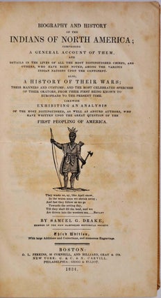 BIOGRAPHY AND HISTORY OF THE INDIANS OF NORTH AMERICA; Comprising a General Account of Them, and Details in the Lives of all the most Distinguished Chiefs, and others, who have been noted, among the various Indian Nations upon the Continent...