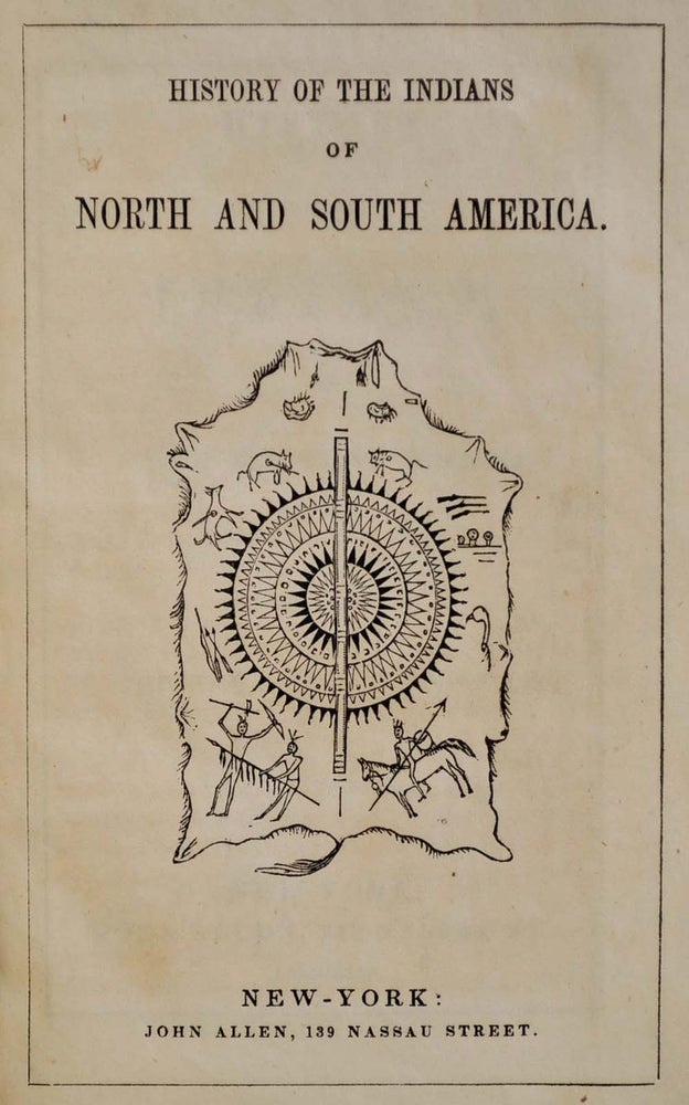 Item #006193 HISTORY OF THE INDIANS OF NORTH AND SOUTH AMERICA. By the Author of Peter Parley's Tales. Samuel G. Goodrich.