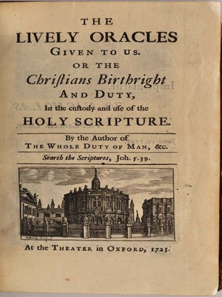 THE LIVELY ORACLES GIVEN TO US. Or the Christians Birthright and Duty, In the custody and use of the Holy Scripture. By the Author of The Whole Duty of Man, &c