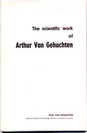 Item #006304 THE SCIENTIFIC WORK OF ARTHUR VAN GEHUCHTEN. Paul van Gehuchten