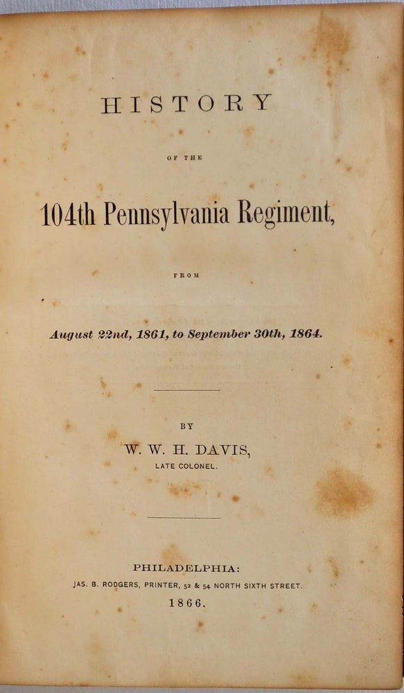 Item #006364 HISTORY OF THE 104TH PENNSYLVANIA REGIMENT, from August 22nd, 1861, to September 30th, 1864. W. W. H. Davis.