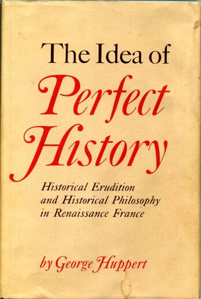 Item #006470 THE IDEA OF PERFECT HISTORY. Historical Erudition and Historical Philosophy in...