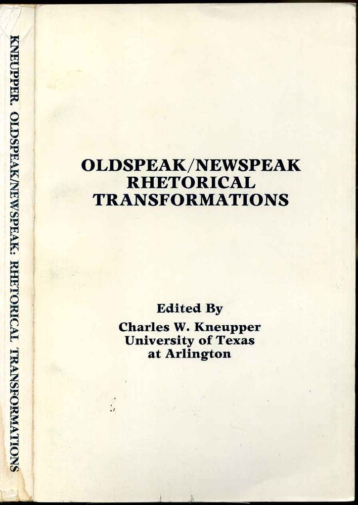 Item #006937 OLDSPEAK / NEWSPEAK RHETORICAL TRANSFORMATIONS. Charles W. Kneupper.