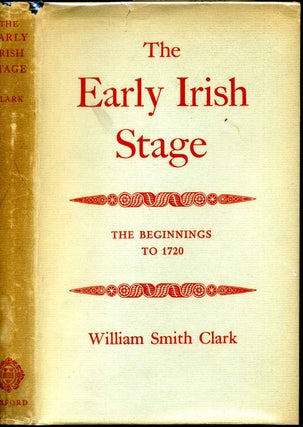 Item #006985 THE EARLY IRISH STAGE. The Beginnings to 1720. William Smith Clark