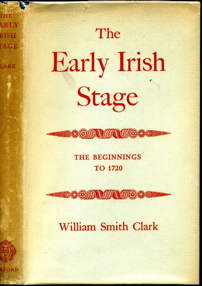 Item #006985 THE EARLY IRISH STAGE. The Beginnings to 1720. William Smith Clark.