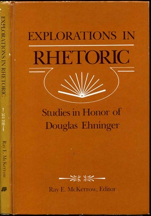 Item #007054 EXPLORATIONS IN RHETORIC. Studies in Honor of Douglas Ehninger. Douglas Ehninger,...