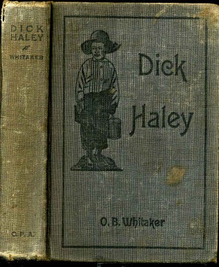 Item #007154 DICK HALEY. A Thrilling Story of Poverty, Heroism and Suffering, Dealing with Real...