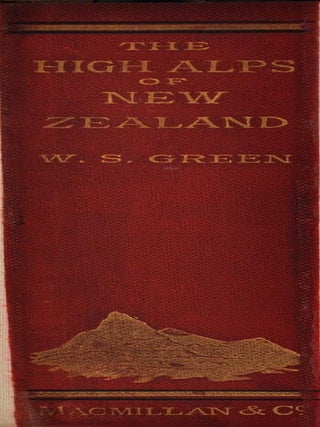 THE HIGH ALPS OF NEW ZEALAND. Or, A Trip to the Glaciers of the Antipodes with an Ascent of Mount Cook.