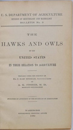 THE HAWKS AND OWLS OF THE UNITED STATES In Their Relation to Agriculture. U.S. Department of Agriculture. Division of Ornithology and Mammalogy. Bulletin No. 3. Signed by the author.