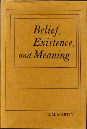 Item #007312 BELIEF, EXISTENCE, AND MEANING. Inscribed by R. M. Martin. R. M. Martin