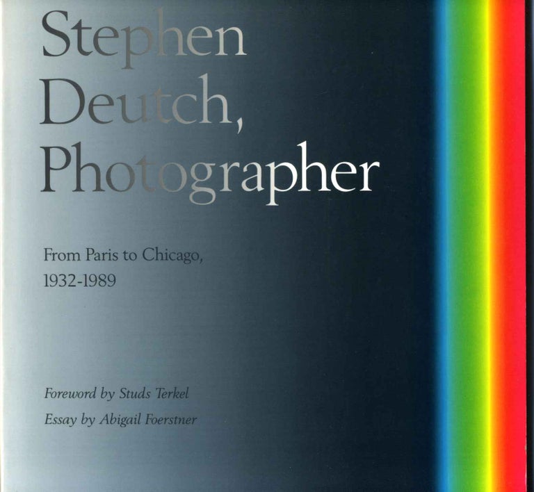 Item #007686 STEPHEN DEUTCH, PHOTOGRAPHER. From Paris to Chicago, 1932-1989. Signed by photographer. Abigail Foerstner, Stephen Deutch.