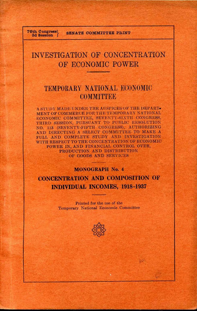 Item #008060 INVESTIGATION OF CONCENTRATION OF ECONOMIC POWER. TNEC. A Study Made Under the Auspices of the Department of Commerce...Monograph No. 4. Concentration and Composition of Individual Incomes, 1918-1937. Temporary National Economic Committee.