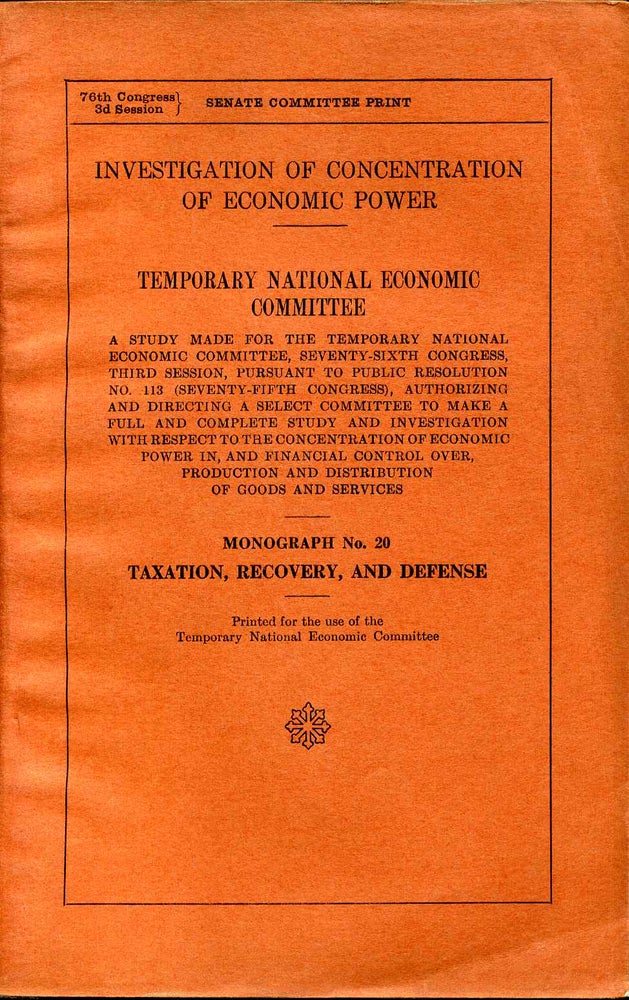 Item #008070 INVESTIGATION OF CONCENTRATION OF ECONOMIC POWER. TNEC. A Study Made Under the Auspices of the Department of Commerce...Monograph No. 20. Taxation, Recovery, and Defense. Temporary National Economic Committee.