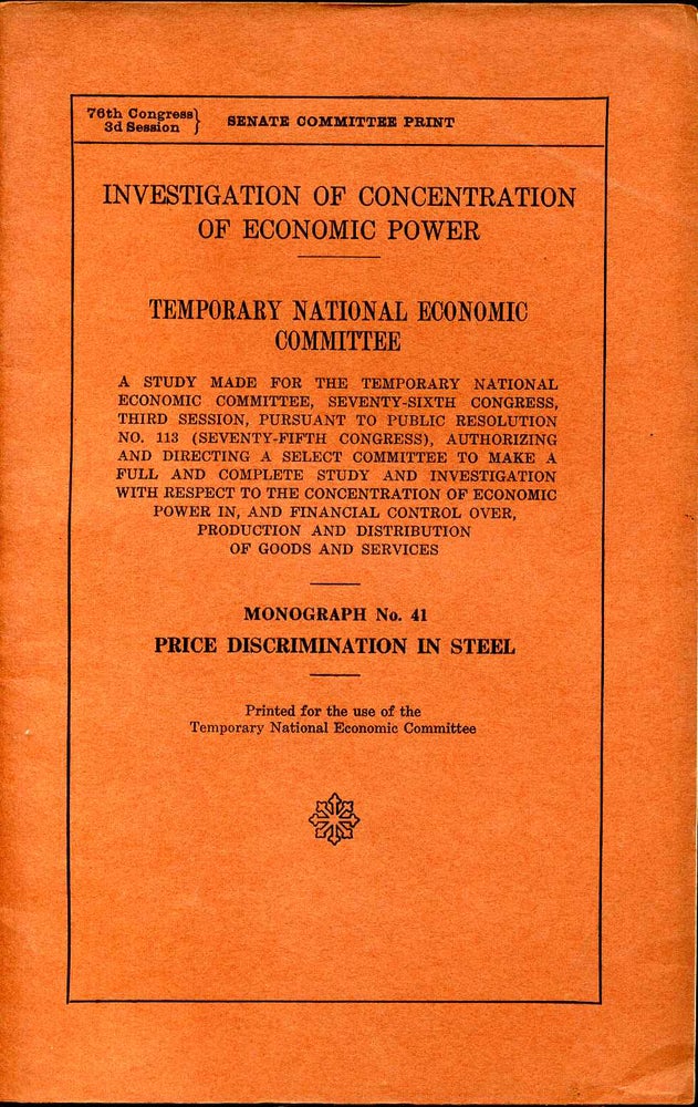 Item #008080 INVESTIGATION OF CONCENTRATION OF ECONOMIC POWER. TNEC. A Study Made Under the Auspices of the Department of Commerce...Monograph No. 41. Price Discrimination in Steel. Temporary National Economic Committee, John M. Blair, Arthur Reeside.