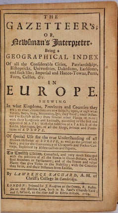 THE GAZETTEER'S; or, NEWSMAN'S INTERPRETER. Being a Geographical Index of all the Considerable Cities, Patriarchships, Bishopricks, Universities, Dukedoms, Earldoms, and such like; Imperial...in EUROPE [Part I]...in ASIA, AFRICA and AMERICA [part II].