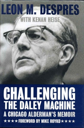 Item #008441 Challenging The Daley Machine: A Chicago Alderman's Memoir. Leon M. Despres, Kenan...